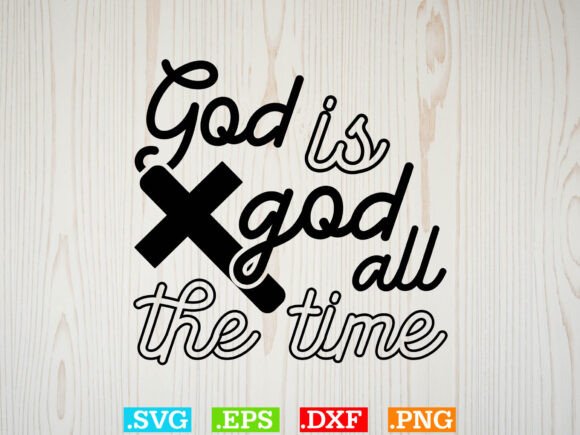 God is God All the Time Gift Jesus Shirt T-Shirt Designs