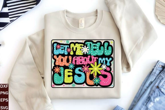 Let Me Tell You About My Jesus PNG: T-Shirt Designs